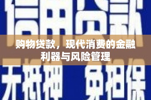 金乡购物贷款，现代消费的金融利器与风险管理