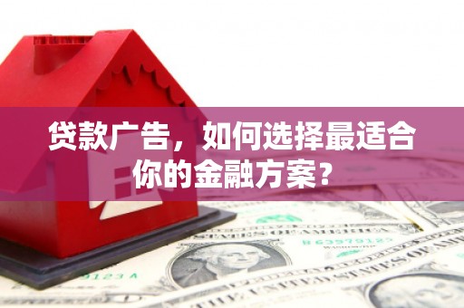 金乡贷款广告，如何选择最适合你的金融方案？