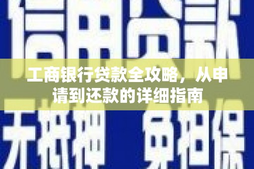 金乡工商银行贷款全攻略，从申请到还款的详细指南