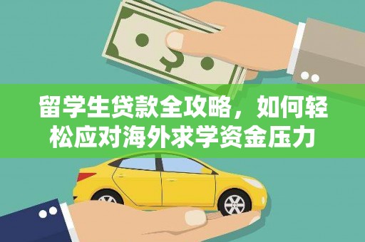 金乡留学生贷款全攻略，如何轻松应对海外求学资金压力