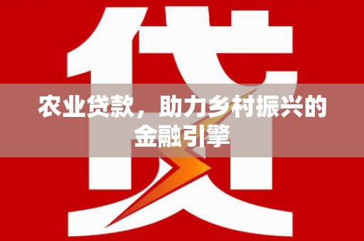 金乡农业贷款，助力乡村振兴的金融引擎