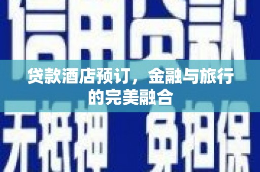 金乡贷款酒店预订，金融与旅行的完美融合