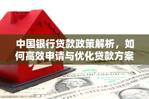 金乡中国银行贷款政策解析，如何高效申请与优化贷款方案