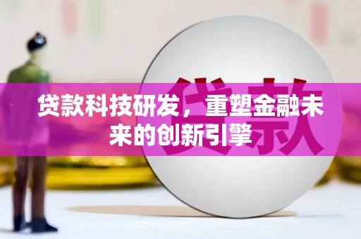 金乡贷款科技研发，重塑金融未来的创新引擎