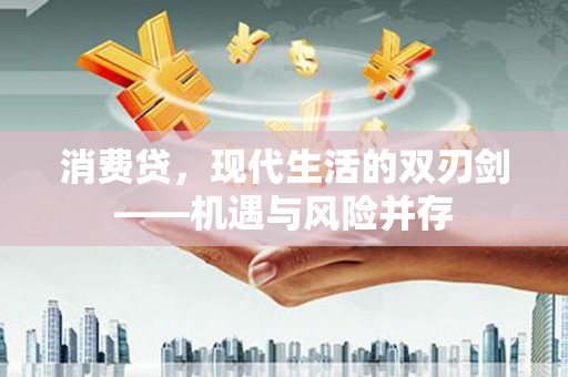 金乡消费贷，现代生活的双刃剑——机遇与风险并存