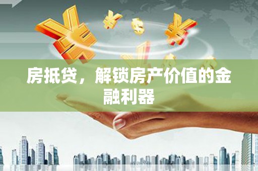 金乡房抵贷，解锁房产价值的金融利器