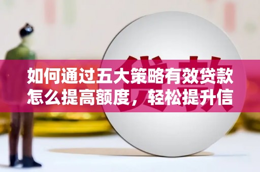 金乡如何通过五大策略有效贷款怎么提高额度，轻松提升信用价值