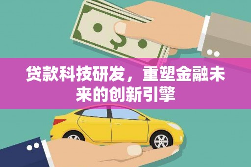 金乡贷款科技研发，重塑金融未来的创新引擎