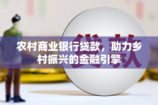 金乡农村商业银行贷款，助力乡村振兴的金融引擎