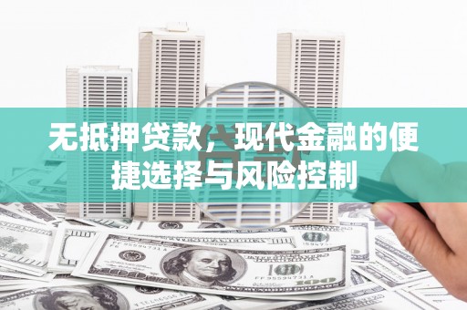 金乡无抵押贷款，现代金融的便捷选择与风险控制