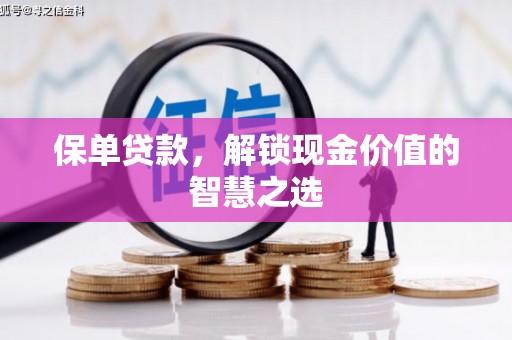 金乡保单贷款，解锁现金价值的智慧之选