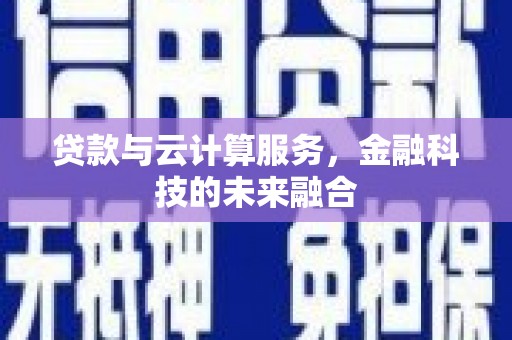 金乡贷款与云计算服务，金融科技的未来融合