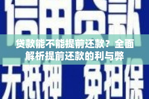金乡贷款能不能提前还款？全面解析提前还款的利与弊