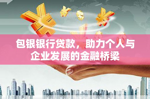金乡包银银行贷款，助力个人与企业发展的金融桥梁