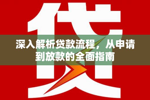 金乡深入解析贷款流程，从申请到放款的全面指南
