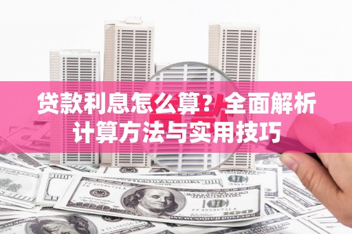 金乡贷款利息怎么算？全面解析计算方法与实用技巧