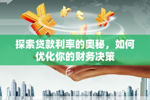 金乡探索贷款利率的奥秘，如何优化你的财务决策