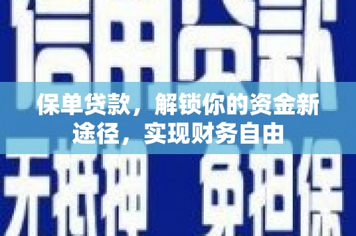 金乡保单贷款，解锁你的资金新途径，实现财务自由
