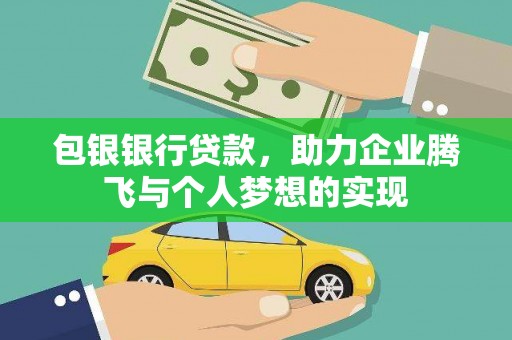 金乡包银银行贷款，助力企业腾飞与个人梦想的实现