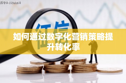 金乡如何通过数字化营销策略提升转化率