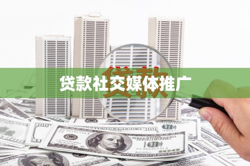 金乡贷款社交媒体推广