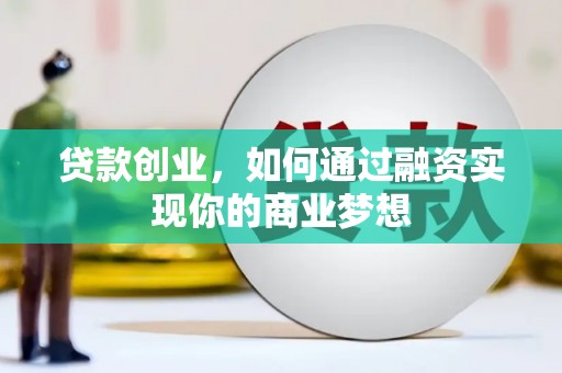 金乡贷款创业，如何通过融资实现你的商业梦想