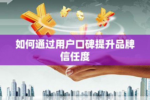 金乡如何通过用户口碑提升品牌信任度