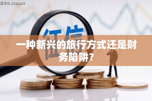 金乡一种新兴的旅行方式还是财务陷阱？