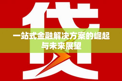 金乡一站式金融解决方案的崛起与未来展望