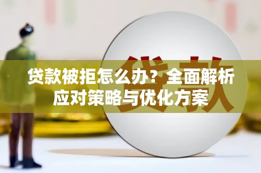 金乡贷款被拒怎么办？全面解析应对策略与优化方案