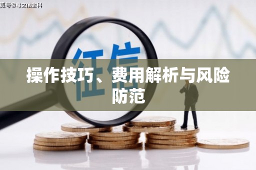 金乡操作技巧、费用解析与风险防范