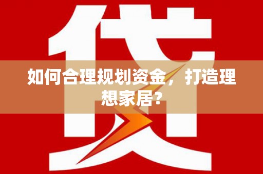 金乡如何合理规划资金，打造理想家居？