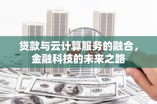 金乡贷款与云计算服务的融合，金融科技的未来之路