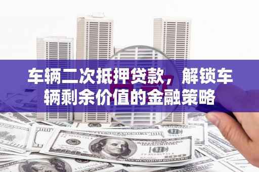 金乡车辆二次抵押贷款，解锁车辆剩余价值的金融策略