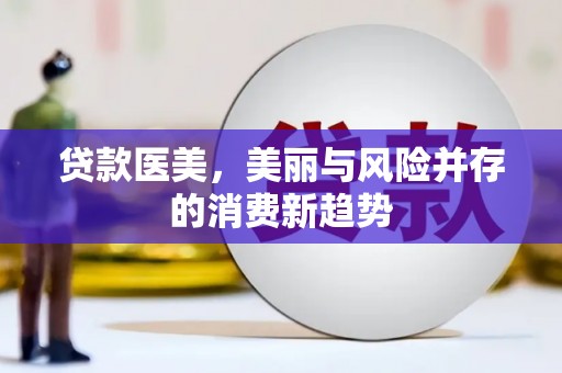 金乡贷款医美，美丽与风险并存的消费新趋势